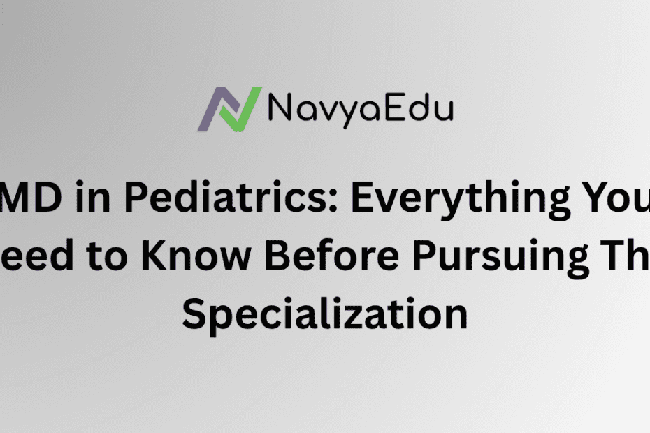 Thumbnail Image of Blog: MD in Pediatrics: Everything You Need to Know Before Pursuing This Specialization by NavyaEdu